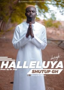 Brand New Single; Halleluyah a ShutUp Gh call for a renewal of spirits